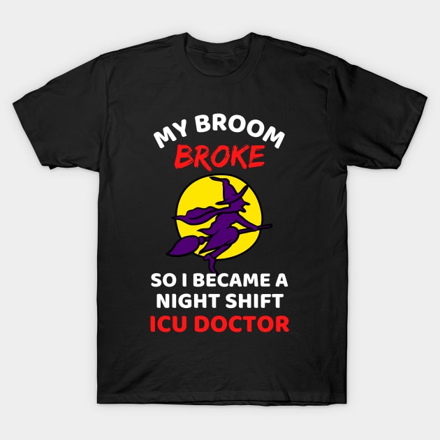 My Broom Broke So I Became A Night Shift ICU Doctor - Cool Funny Halloween Night Shift ICU Doctor - Night Shift ICU Doctor Rules T-Shirt by Famgift